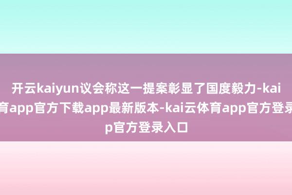 开云kaiyun议会称这一提案彰显了国度毅力-kai云体育app官方下载app最新版本-kai云体育app官方登录入口